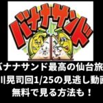 バナナサンド最高の仙台旅と吉川晃司回1/25の見逃し動画！無料で見る方法も！