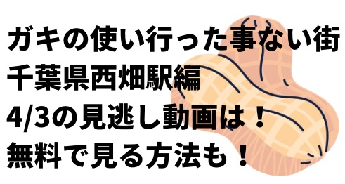 ガキの使い行った事ない街千葉県西畑駅編4 3の見逃し動画は 無料で見る方法も