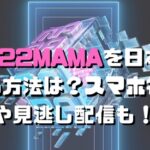 2022MAMA Awards(日本)をスマホで見る方法は？見逃し配信も！