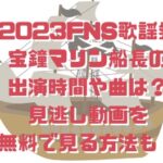 2023FNS歌謡祭宝鐘マリン船長の出演時間や曲は？見逃し動画を無料で見る方法も！